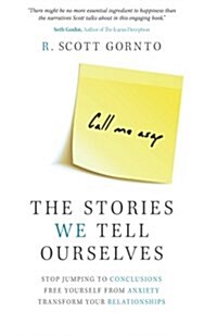 The Stories We Tell Ourselves: Stop Jumping to Conclusions. Free Yourself from Anxiety. Transform Your Relationships. (Paperback)