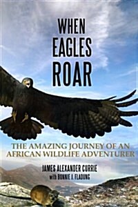 When Eagles Roar: The Amazing Journey of an African Wildlife Adventurer (Paperback)