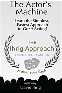 The Actors Machine: Learn the Simplest, Fastest Approach to Great Acting! (Paperback)