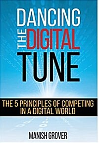 Dancing the Digital Tune: The 5 Principles of Competing in a Digital World (Hardcover)