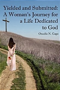 Yielded and Submitted: A Womans Journey for a Life Dedicated to God (Paperback)