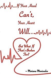 If Your Head Cant, Your Heart Will . . . But What If Thats Broken Too? (Paperback)