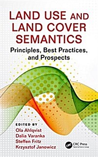 Land Use and Land Cover Semantics: Principles, Best Practices, and Prospects (Hardcover)