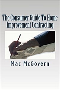 A Consumer Guide to Home Improvement Contracting (Paperback)