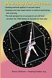 Dowsing for Success: Dowsing Exercises to Unblock the Channels by Which We Receive and Manifest (Paperback)