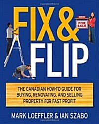 Fix and Flip: The Canadian How-To Guide for Buying, Renovating and Selling Property for Fast Profit (Paperback)