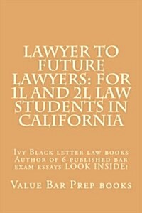 Lawyer to Future Lawyers: For 1l and 2l Law Students in California: Ivy Black Letter Law Books Author of 5 Published Bar Exam Essays Look Inside (Paperback)