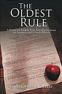 The Oldest Rule: A Primer on Student First Amendment Issues for Attorneys and School Officials (Paperback)