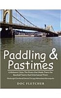 Paddling & Pastimes: 6 Midwest Cities: The Rivers That Made Them the Baseball Teams That Entertained Them (Paperback)