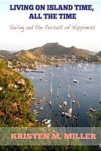 Living on Island Time, All the Time: Sailing and the Pursuit of Happiness (Paperback)