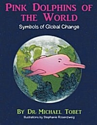 Pink Dolphins of the World: Symbols of Global Change (Paperback)