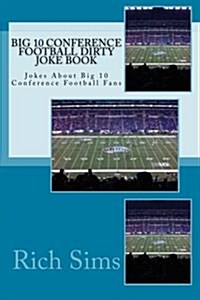 Big 10 Conference Football Dirty Joke Book: Jokes about Big 10 Conference Football Fans (Paperback)