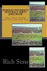 Purdue University Football Dirty Joke Book: Jokes about Purdue University Football Fans (Paperback)