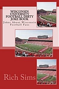 Wisconsin University Football Dirty Joke Book: Jokes about Wisconsin Football Fans (Paperback)