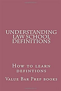 Understanding Law School Definitions: How to Learn Defintions (Paperback)