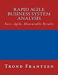 Rapid Agile Business System Analysis: Fast, Agile, Measurable Results (Paperback)