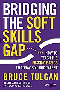 Bridging the Soft Skills Gap: How to Teach the Missing Basics to Todays Young Talent (Hardcover)