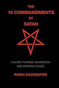 The 10 Commandments of Satan: A Slant to Raise Awareness and Improve Ethics (Paperback)