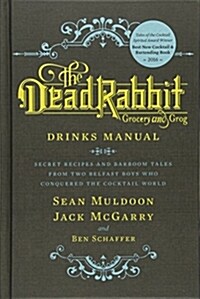 The Dead Rabbit Drinks Manual: Secret Recipes and Barroom Tales from Two Belfast Boys Who Conquered the Cocktail World (Hardcover)