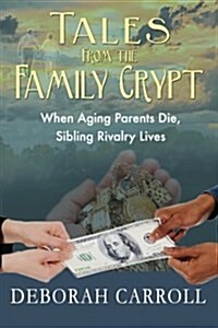 Tales from the Family Crypt: When Aging Parents Die, Sibling Rivalry Lives (Paperback)