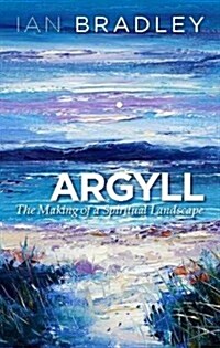Argyll : The Making of a Spiritual Landscape (Hardcover)