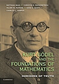 Kurt Godel and the Foundations of Mathematics : Horizons of Truth (Paperback)