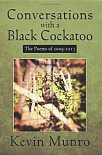 Conversations with a Black Cockatoo: The Poems of 2009-2013 (Paperback)