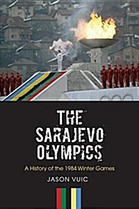 The Sarajevo Olympics: A History of the 1984 Winter Games (Paperback)