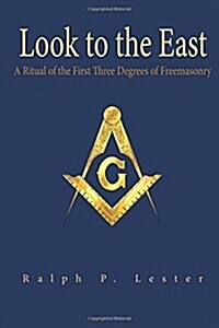 Look to the East: A Ritual of the First Three Degrees of Freemasonry (Paperback)