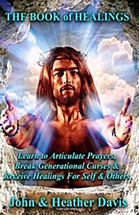 The Book of Healings: Learn to Articulate Prayers, Break Generational Curses, and Receive Healings for Yourself and Your Family (Paperback)