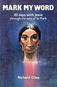 Mark My Word: 40 Days with Jesus Through the Eyes of St Mark (Paperback)