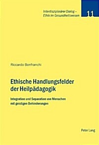 Ethische Handlungsfelder der Heilpaedagogik: Integration und Separation von Menschen mit geistigen Behinderungen (Paperback)