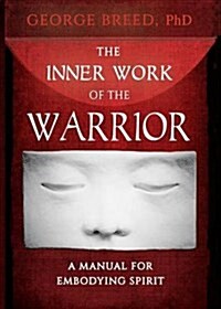 The Inner Work of the Warrior: A Manual for Embodying Spirit (Paperback)