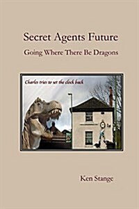 Secret Agents Future: Going Where There Be Dragons (Paperback)