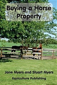 Buying a Horse Property: Buy the Right Property, for the Right Price, in the Right Place or What You Really Need to Know So That You Dont Make (Paperback)