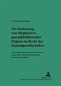 Die Entlastung Von Mitgliedern Geschaeftsfuehrender Organe Im Recht Der Kapitalgesellschaften: Eine Rechtsvergleichende Studie Zum Deutschen, Schweize (Paperback)