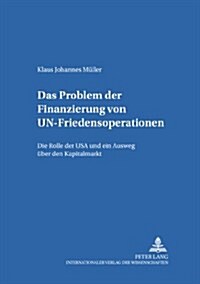Das Problem Der Finanzierung Von Un-Friedensoperationen: Die Rolle Der USA Und Ein Ausweg Ueber Den Kapitalmarkt (Paperback)