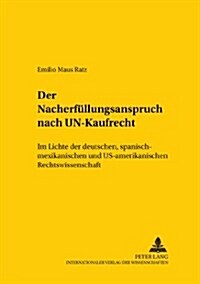 Der Nacherfuellungsanspruch Nach Un-Kaufrecht: - Im Lichte Der Deutschen, Spanisch-Mexikanischen Und Us-Amerikanischen Rechtswissenschaft (Paperback)