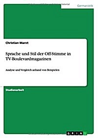 Sprache und Stil der Off-Stimme in TV-Boulevardmagazinen: Analyse und Vergleich anhand von Beispielen (Paperback)