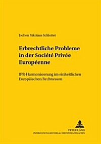 Erbrechtliche Probleme in Der Soci??Priv? Europ?nne: Ipr-Harmonisierung Im Einheitlichen Europaeischen Rechtsraum (Paperback)