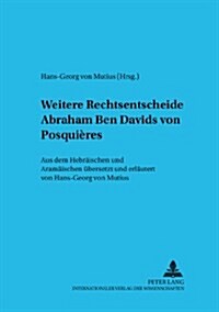 Weitere Rechtsentscheide Abraham Ben Davids Von Posqui?es: Aus Dem Hebraeischen Und Aramaeischen Uebersetzt Und Erlaeutert Von Hans-Georg Von Mutius (Paperback)