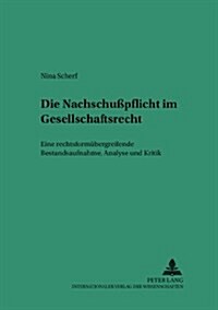 Die Nachschu?flicht Im Gesellschaftsrecht: Eine Rechtsformuebergreifende Bestandsaufnahme, Analyse Und Kritik (Paperback)