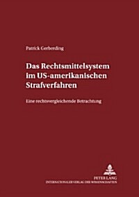 Das Rechtsmittelsystem Im Us-Amerikanischen Strafverfahren: Eine Rechtsvergleichende Betrachtung (Paperback)