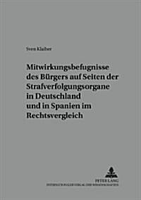 Mitwirkungsbefugnisse Des Buergers Auf Seiten Der Strafverfolgungsorgane in Deutschland Und in Spanien Im Rechtsvergleich (Paperback)