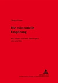 Die Existentielle Empoerung: Max Stirner Zwischen Philosophie Und Anarchie (Paperback)