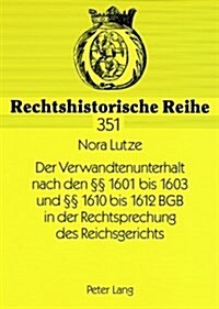 Der Verwandtenunterhalt Nach Den ㎣ 1601 Bis 1603 Und ㎣ 1610 Bis 1612 Bgb in Der Rechtsprechung Des Reichsgerichts: Unter Beruecksichtigung Der Entst (Paperback)