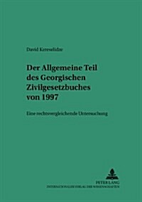 Der Allgemeine Teil Des Georgischen Zivilgesetzbuches Von 1997: Eine Rechtsvergleichende Untersuchung (Paperback)