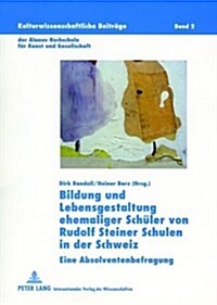 Bildung Und Lebensgestaltung Ehemaliger Schueler Von Rudolf Steiner Schulen in Der Schweiz: Eine Absolventenbefragung (Paperback)