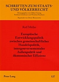 Europaeische Entwicklungspolitik Zwischen Gemeinschaftlicher Handelspolitik, Intergouvernementaler Au?npolitik Und Oekonomischer Effizienz (Paperback)