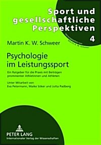 Psychologie Im Leistungssport: Ein Ratgeber Fuer Die Praxis Mit Beitraegen Prominenter Athletinnen Und Athleten- Unter Mitarbeit Von Eva Petermann, M (Paperback)